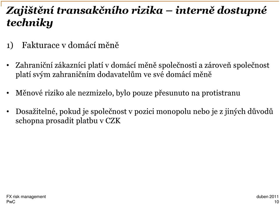 dodavatelům ve své domácí měně Měnové riziko ale nezmizelo, bylo pouze přesunuto na protistranu