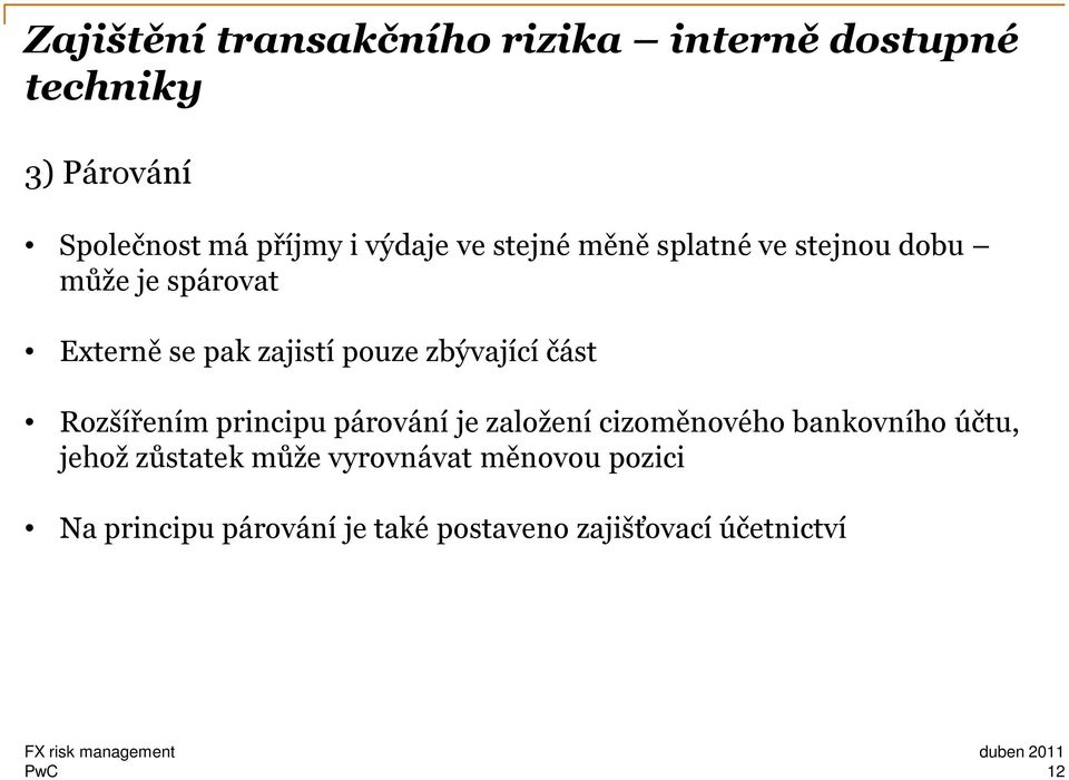 zbývající část Rozšířením principu párování je založení cizoměnového bankovního účtu, jehož