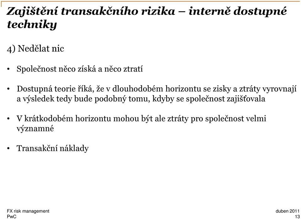vyrovnají a výsledek tedy bude podobný tomu, kdyby se společnost zajišťovala V