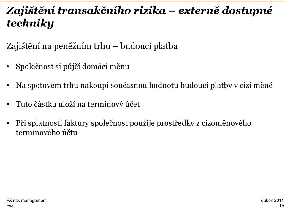 současnou hodnotu budoucí platby v cizí měně Tuto částku uloží na termínový účet