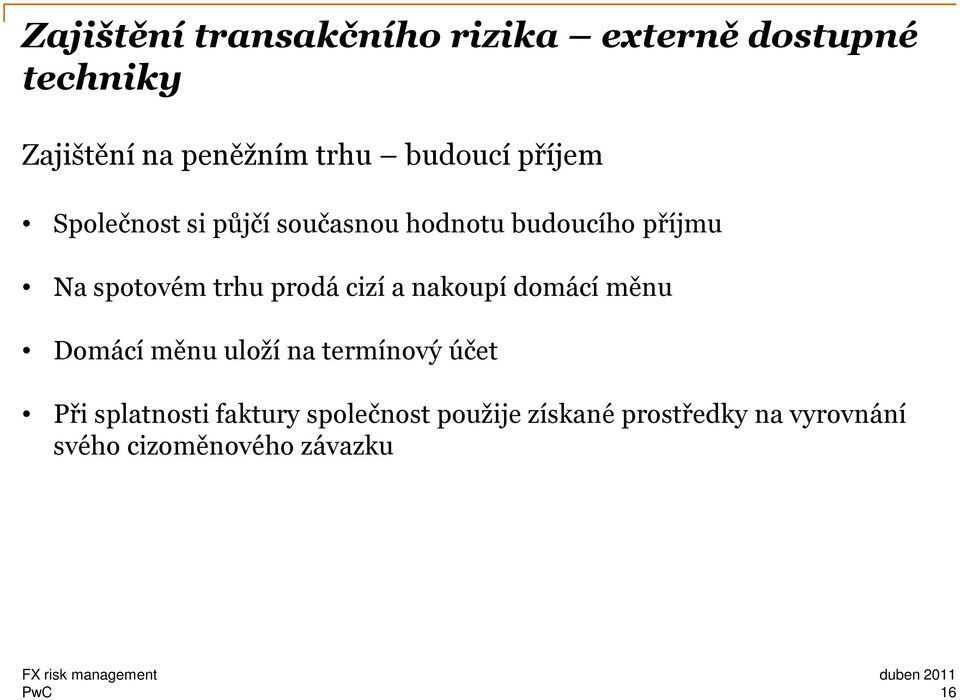 trhu prodá cizí a nakoupí domácí měnu Domácí měnu uloží na termínový účet Při