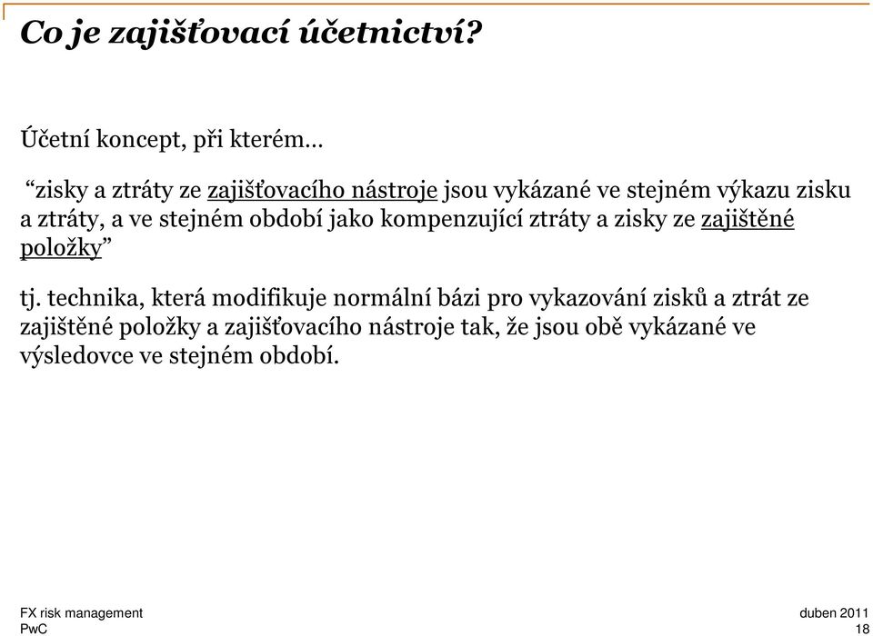 zisku a ztráty, a ve stejném období jako kompenzující ztráty a zisky ze zajištěné položky tj.