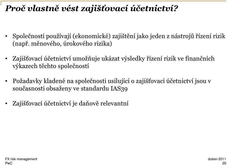 měnového, úrokového rizika) Zajišťovací účetnictví umožňuje ukázat výsledky řízení rizik ve finančních