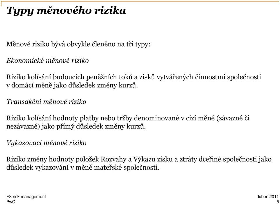 Transakční měnové riziko Riziko kolísání hodnoty platby nebo tržby denominované v cizí měně (závazné či nezávazné) jako přímý