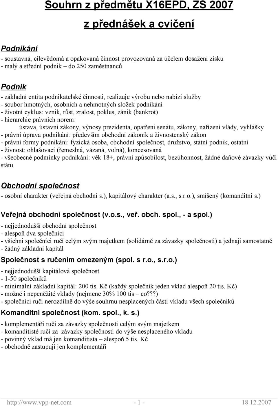 hierarchie právních norem: ústava, ústavní zákony, výnosy prezidenta, opatření senátu, zákony, nařízení vlády, vyhlášky - právní úprava podnikání: především obchodní zákoník a živnostenský zákon -