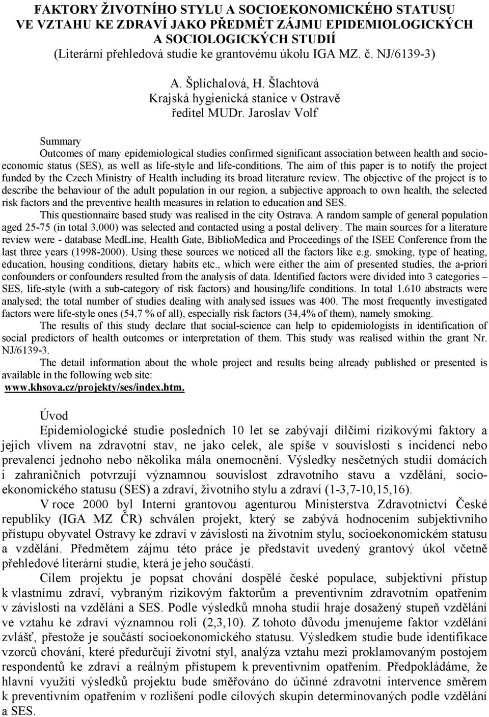 Jaroslav Volf Summary Outcomes of many epidemiological studies confirmed significant association between health and socioeconomic status (SES), as well as life-style and life-conditions.