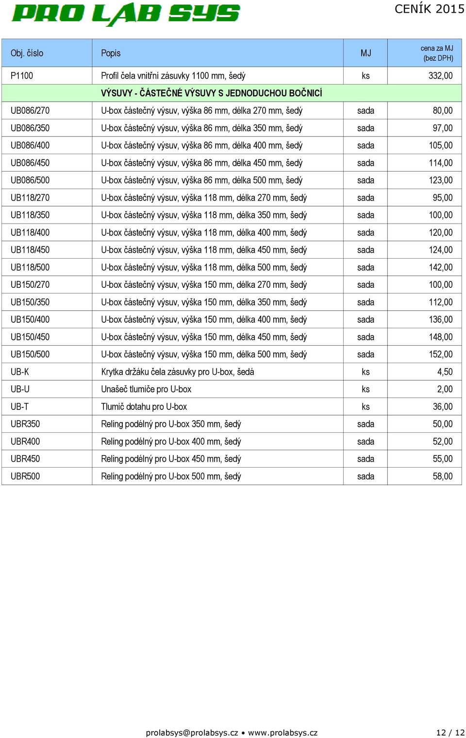 sada 114,00 UB086/500 U-box částečný výsuv, výška 86 mm, délka 500 mm, šedý sada 123,00 UB118/270 U-box částečný výsuv, výška 118 mm, délka 270 mm, šedý sada 95,00 UB118/350 U-box částečný výsuv,