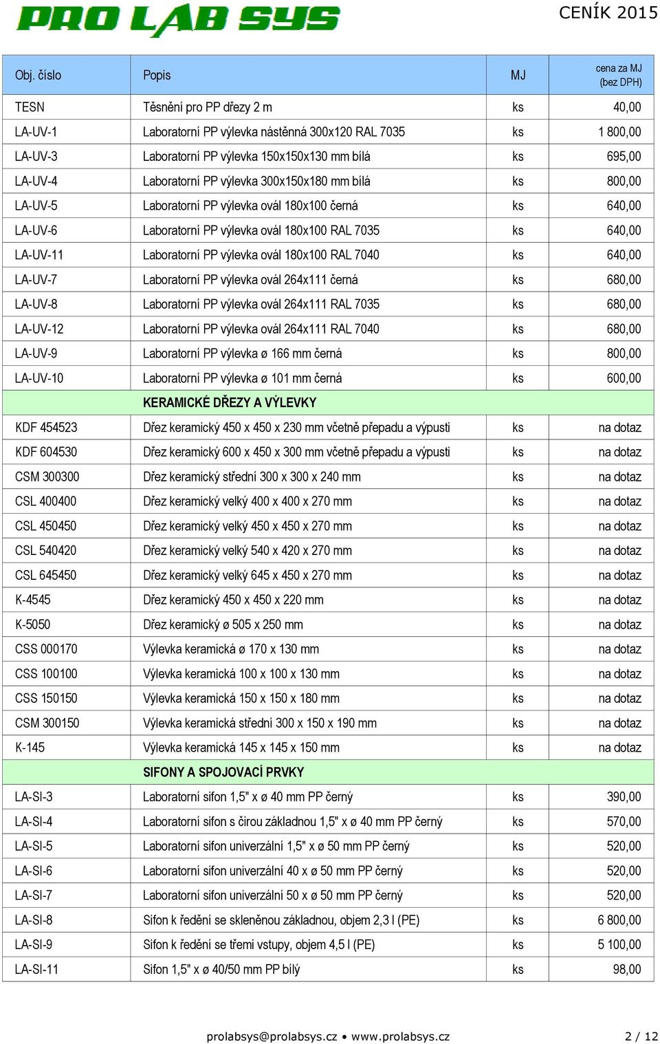 RAL 7040 ks 640,00 LA-UV-7 Laboratorní PP výlevka ovál 264x111 černá ks 680,00 LA-UV-8 Laboratorní PP výlevka ovál 264x111 RAL 7035 ks 680,00 LA-UV-12 Laboratorní PP výlevka ovál 264x111 RAL 7040 ks