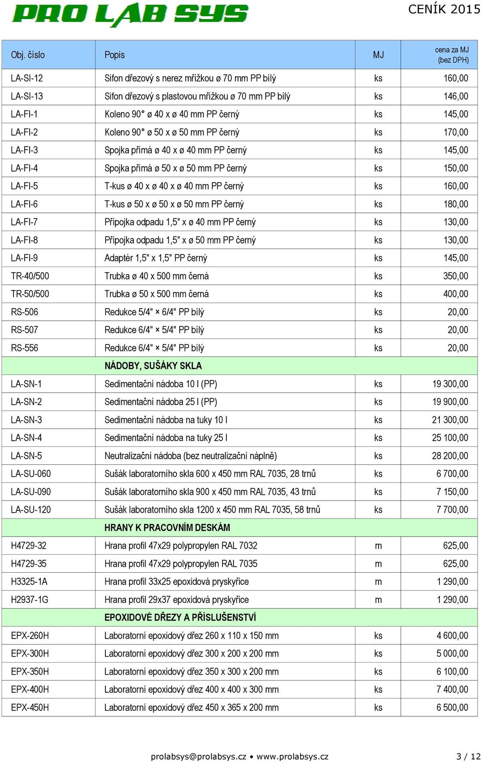 ks 160,00 LA-FI-6 T-kus ø 50 x ø 50 x ø 50 mm PP černý ks 180,00 LA-FI-7 Přípojka odpadu 1,5" x ø 40 mm PP černý ks 130,00 LA-FI-8 Přípojka odpadu 1,5" x ø 50 mm PP černý ks 130,00 LA-FI-9 Adaptér