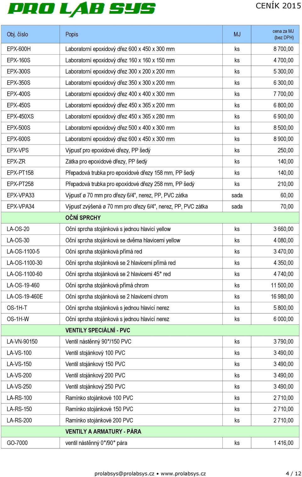 6 800,00 EPX-450XS Laboratorní epoxidový dřez 450 x 365 x 280 mm ks 6 900,00 EPX-500S Laboratorní epoxidový dřez 500 x 400 x 300 mm ks 8 500,00 EPX-600S Laboratorní epoxidový dřez 600 x 450 x 300 mm