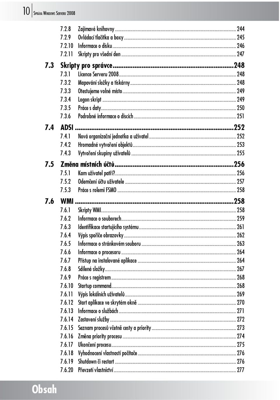 .. 251 7.4 ADSI...252 7.4.1 Nová organizační jednotka a uživatel... 252 7.4.2 Hromadné vytvoření objektů... 253 7.4.3 Vytvoření skupiny uživatelů... 255 7.5 Změna místních účtů...256 7.5.1 Kam uživatel patří?