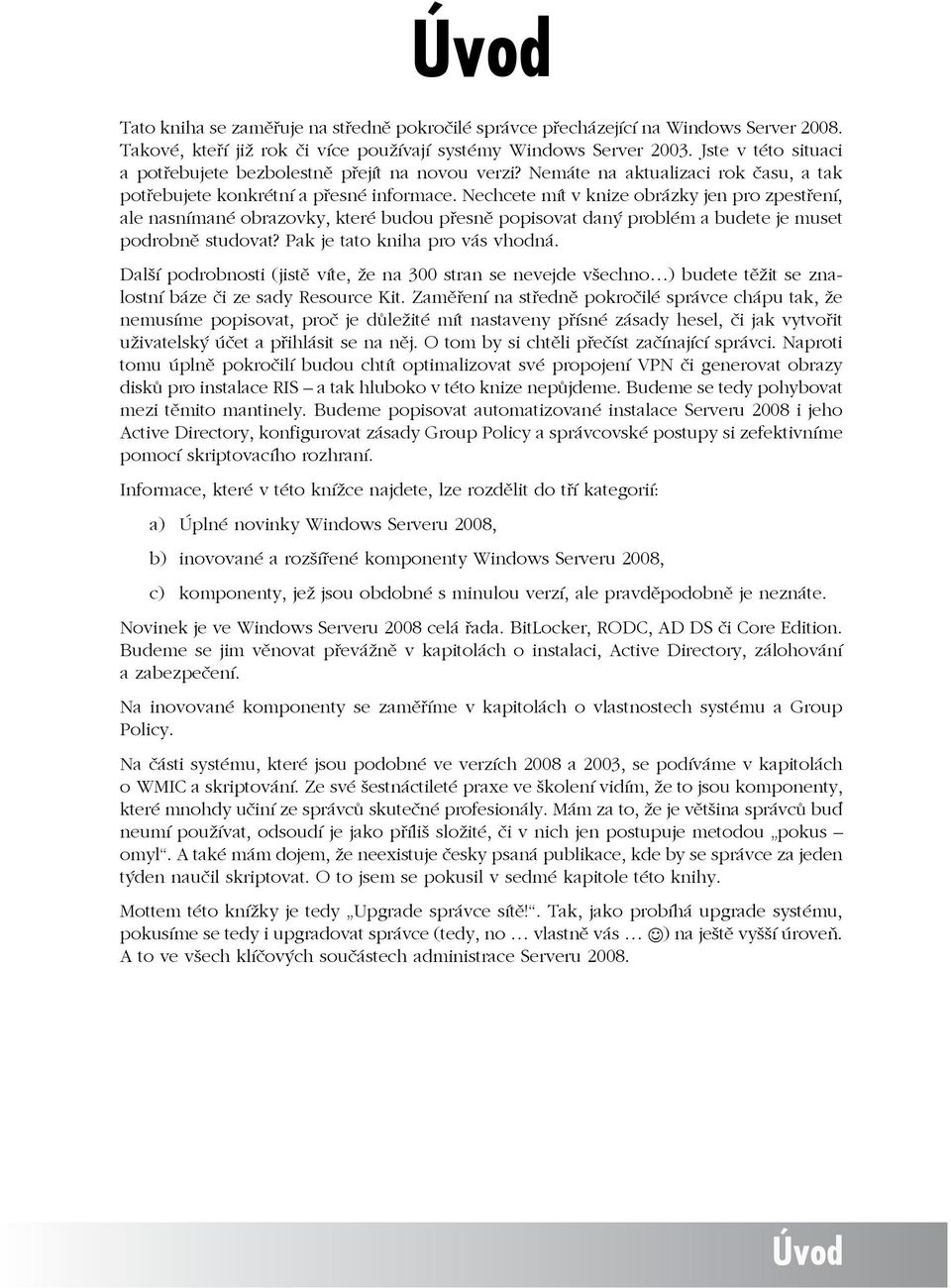 Nechcete mít v knize obrázky jen pro zpestření, ale nasnímané obrazovky, které budou přesně popisovat daný problém a budete je muset podrobně studovat? Pak je tato kniha pro vás vhodná.