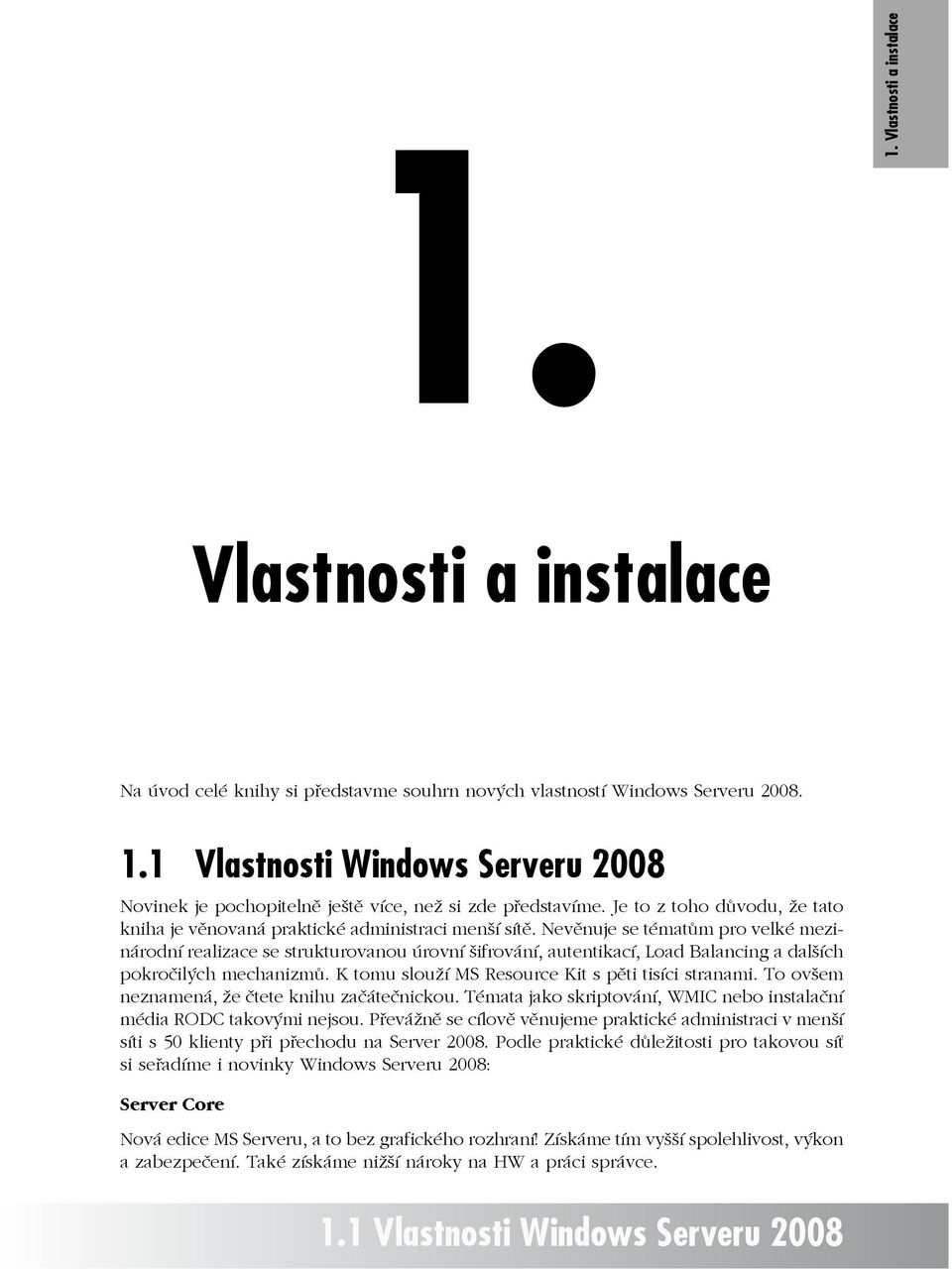 Nevěnuje se tématům pro velké mezinárodní realizace se strukturovanou úrovní šifrování, autentikací, Load Balancing a dalších pokročilých mechanizmů.