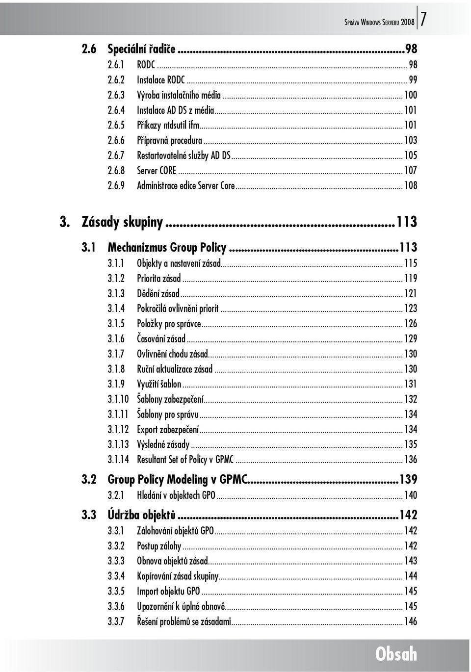 1 Mechanizmus Group Policy...113 3.1.1 Objekty a nastavení zásad... 115 3.1.2 Priorita zásad... 119 3.1.3 Dědění zásad... 121 3.1.4 Pokročilá ovlivnění priorit... 123 3.1.5 Položky pro správce... 126 3.