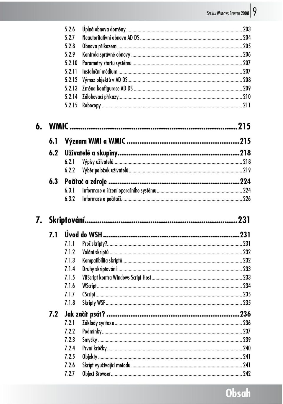 1 Význam WMI a WMIC...215 6.2 Uživatelé a skupiny...218 6.2.1 Výpisy uživatelů... 218 6.2.2 Výběr položek uživatelů... 219 6.3 Počítač a zdroje...224 6.3.1 Informace a řízení operačního systému.