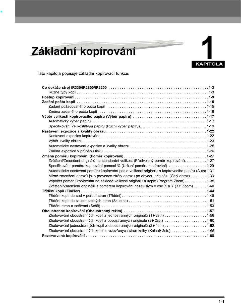 ............................................ -5 Změna zadaného počtu kopií................................................. -6 Výběr velikosti kopírovacího papíru (Výběr papíru).