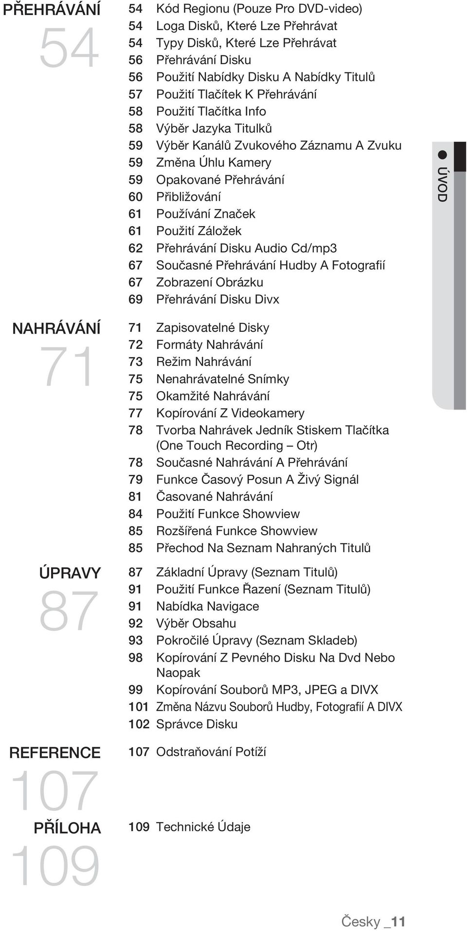 Použití Záložek 62 Přehrávání Disku Audio Cd/mp3 67 Současné Přehrávání Hudby A Fotografií 67 Zobrazení Obrázku 69 Přehrávání Disku Divx ÚVOD NAHRÁVÁNÍ 71 71 ÚPRAVY 87 87 REFERENCE 107 107 PŘÍLOHA