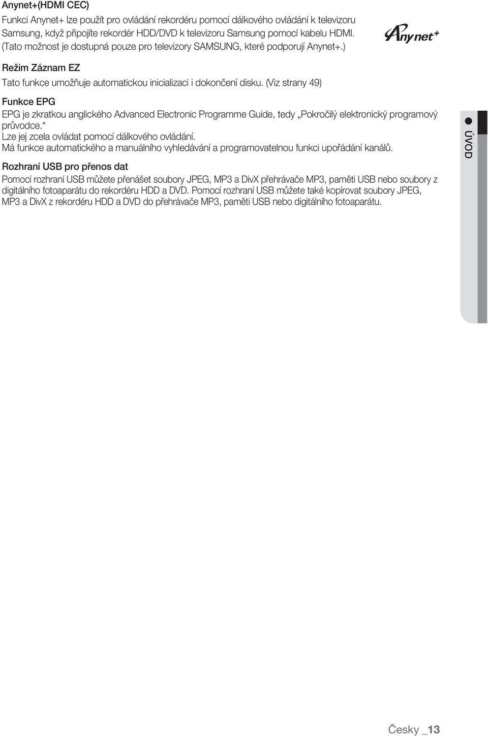 (Viz strany 49) Funkce EPG EPG je zkratkou anglického Advanced Electronic Programme Guide, tedy Pokročilý elektronický programový průvodce. Lze jej zcela ovládat pomocí dálkového ovládání.