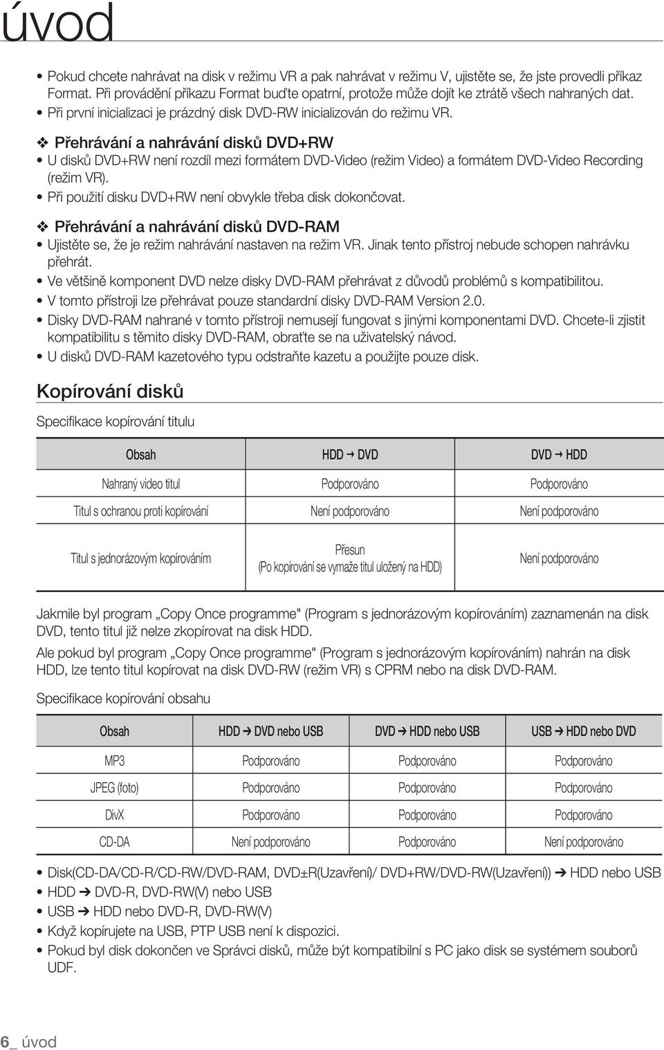 Přehrávání a nahrávání disků DVD+RW U disků DVD+RW není rozdíl mezi formátem DVD-Video (režim Video) a formátem DVD-Video Recording (režim VR).