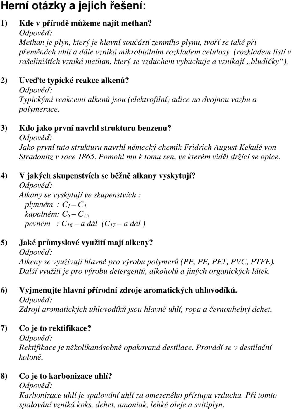 vzduchem vybuchuje a vznikají bludičky ). 2) Uveďte typické reakce alkenů? Typickými reakcemi alkenů jsou (elektrofilní) adice na dvojnou vazbu a polymerace.