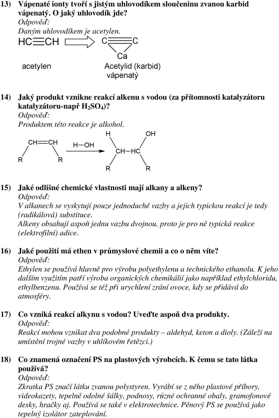 H OH CH CH H OH CH HC 15) Jaké odlišné chemické vlastnosti mají alkany a alkeny? V alkanech se vyskytují pouze jednoduché vazby a jejich typickou reakcí je tedy (radikálová) substituce.