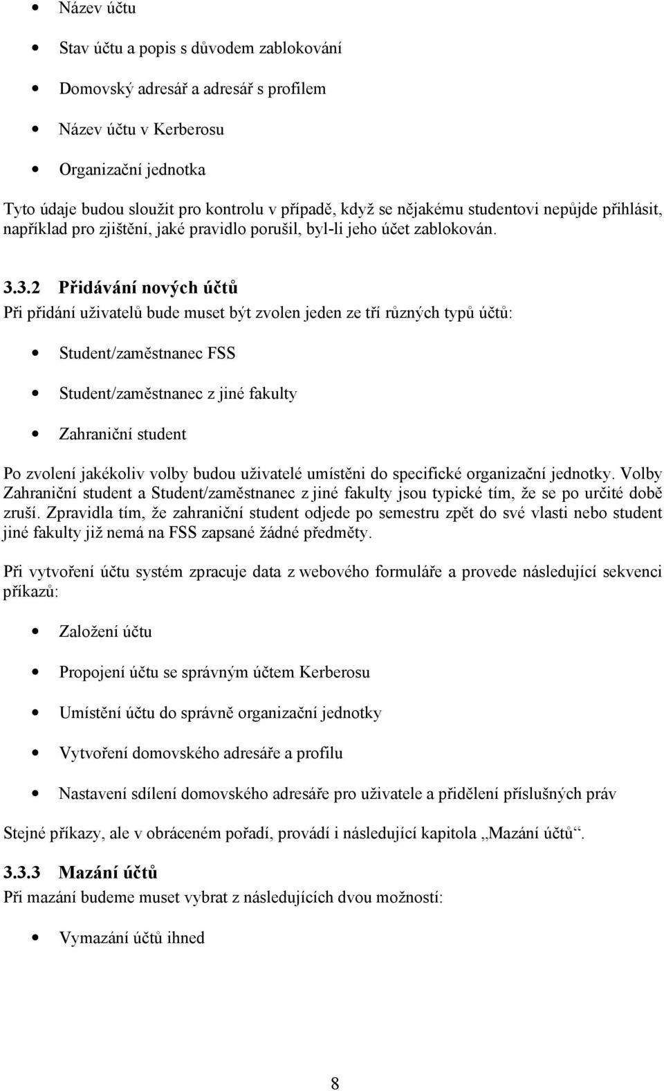 3.2 Přidávání nových účtů Při přidání uživatelů bude muset být zvolen jeden ze tří různých typů účtů: Student/zaměstnanec FSS Student/zaměstnanec z jiné fakulty Zahraniční student Po zvolení