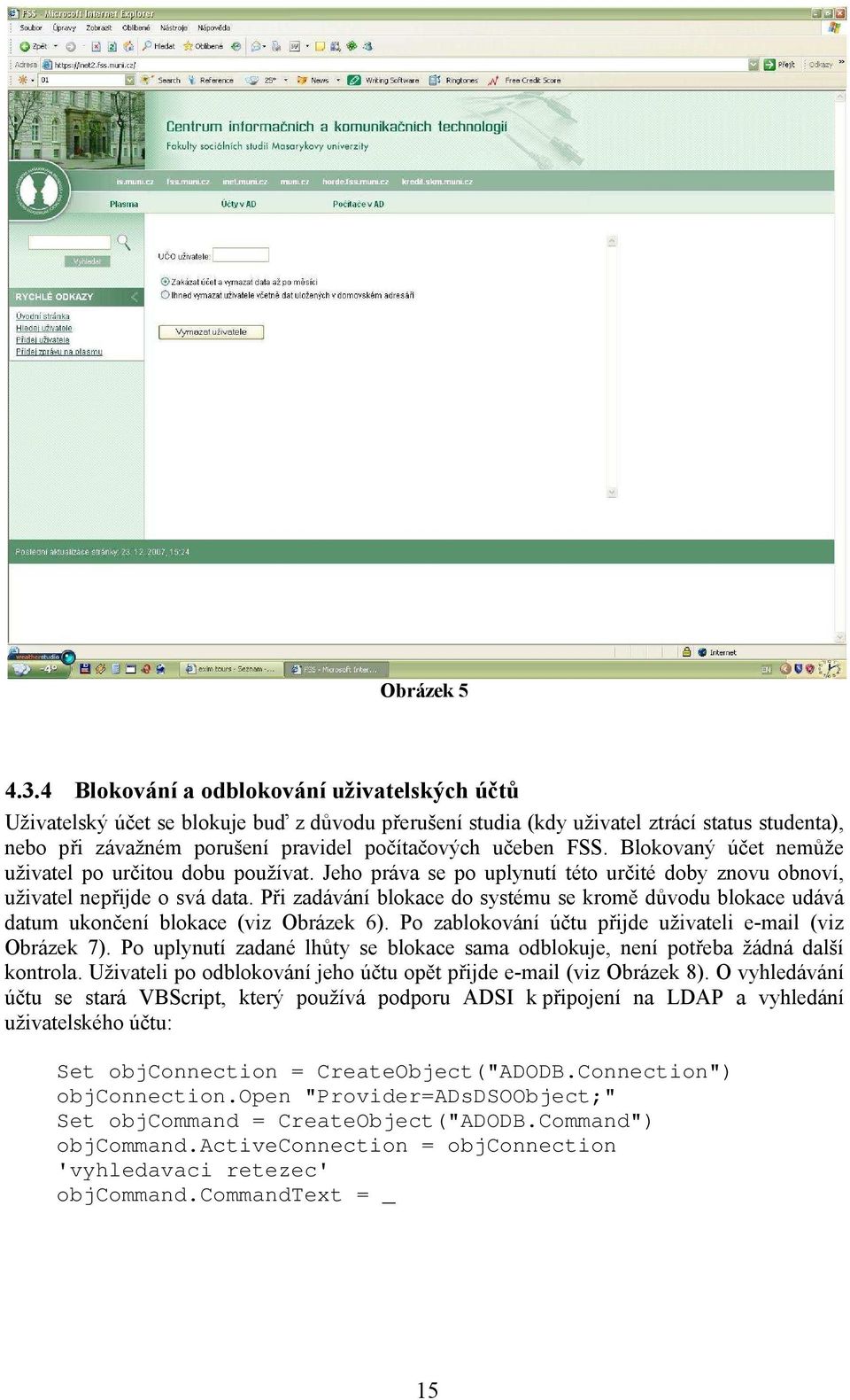 FSS. Blokovaný účet nemůže uživatel po určitou dobu používat. Jeho práva se po uplynutí této určité doby znovu obnoví, uživatel nepřijde o svá data.