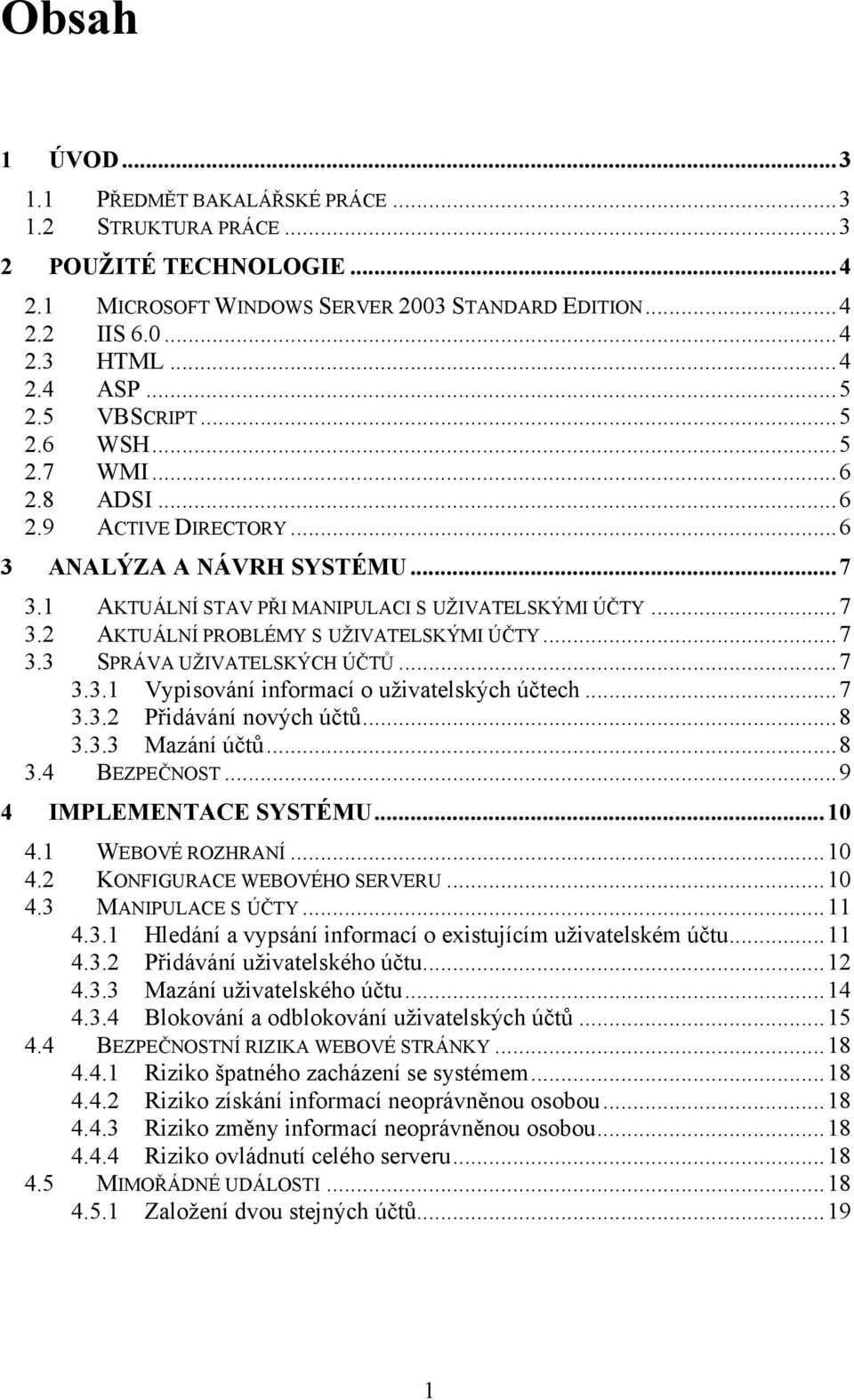 .. 7 3.3 SPRÁVA UŽIVATELSKÝCH ÚČTŮ... 7 3.3.1 Vypisování informací o uživatelských účtech... 7 3.3.2 Přidávání nových účtů... 8 3.3.3 Mazání účtů... 8 3.4 BEZPEČNOST... 9 4 IMPLEMENTACE SYSTÉMU... 10 4.