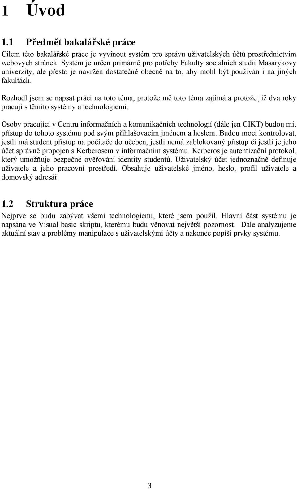 Rozhodl jsem se napsat práci na toto téma, protože mě toto téma zajímá a protože již dva roky pracuji s těmito systémy a technologiemi.
