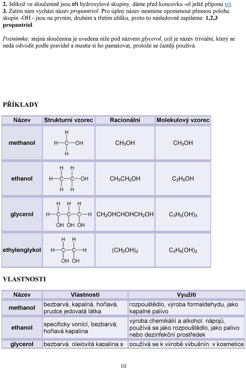 Poznámka: stejná sloučenina je uvedena níže pod názvem glycerol, což je název triviální, který se nedá odvodit podle pravidel a musíte si ho pamatovat, protože se častěji používá.