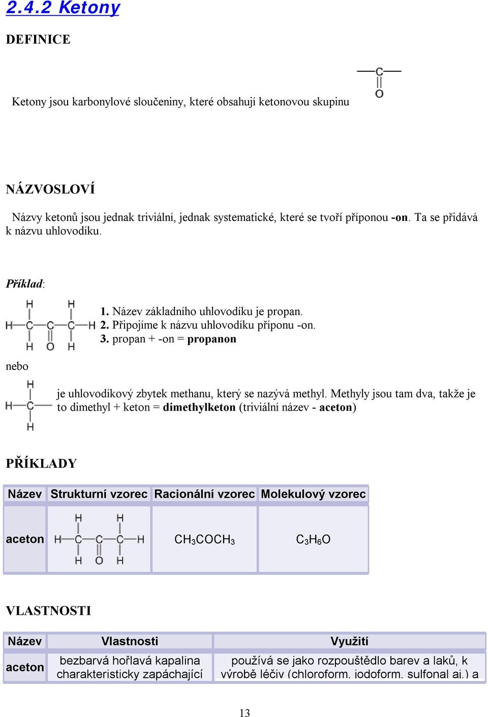 propan + -on = propanon je uhlovodíkový zbytek methanu, který se nazývá methyl.