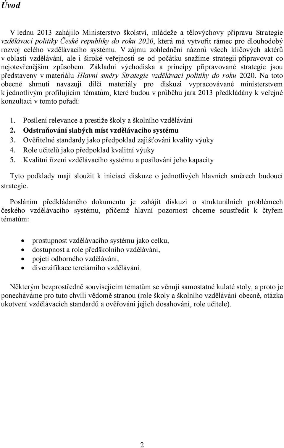 Základní východiska a principy připravované strategie jsou představeny v materiálu Hlavní směry Strategie vzdělávací politiky do roku 00.