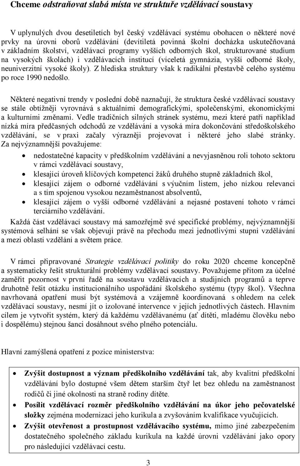 odborné školy, neuniverzitní vysoké školy). Z hlediska struktury však k radikální přestavbě celého systému po roce 1990 nedošlo.