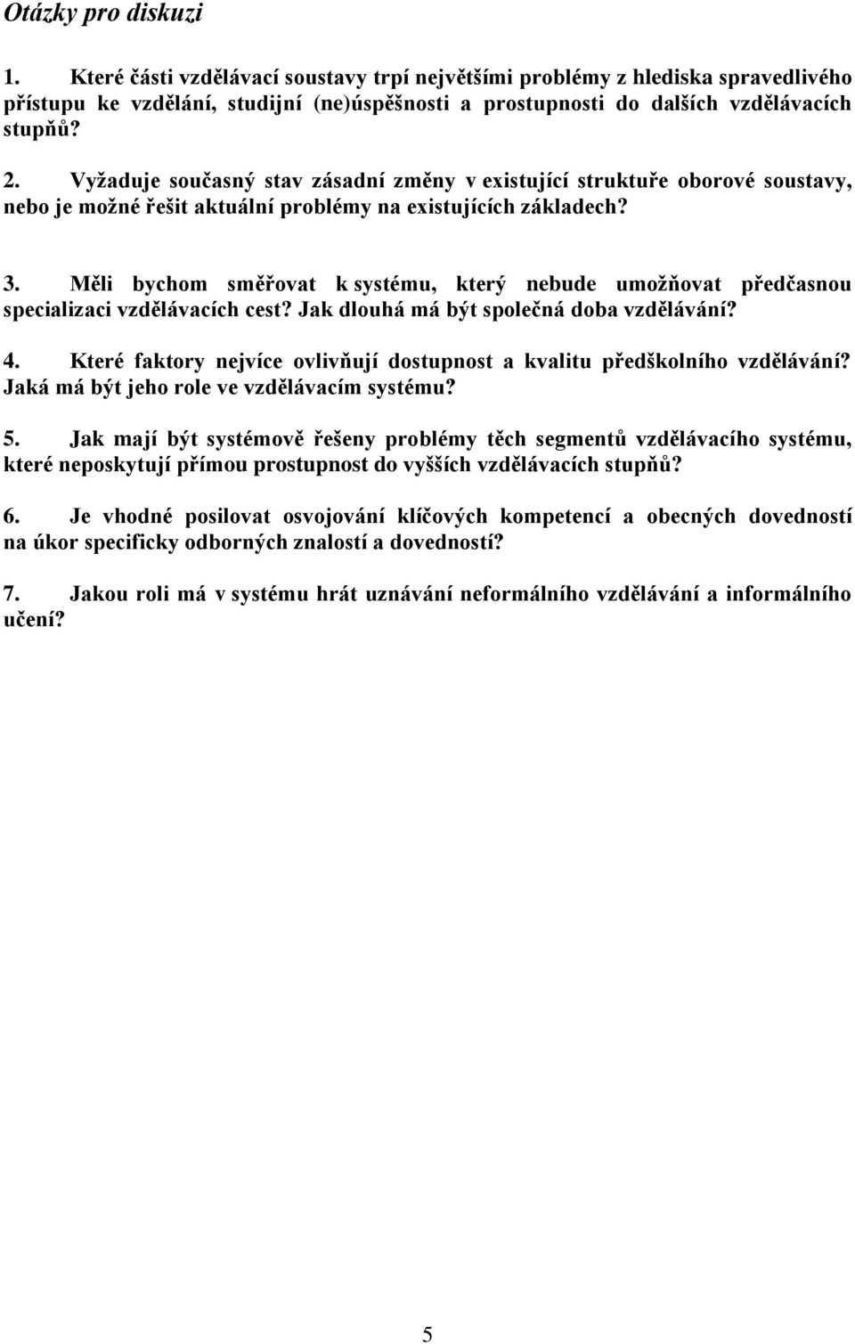 . Měli bychom směřovat k systému, který nebude umožňovat předčasnou specializaci vzdělávacích cest? Jak dlouhá má být společná doba vzdělávání? 4.