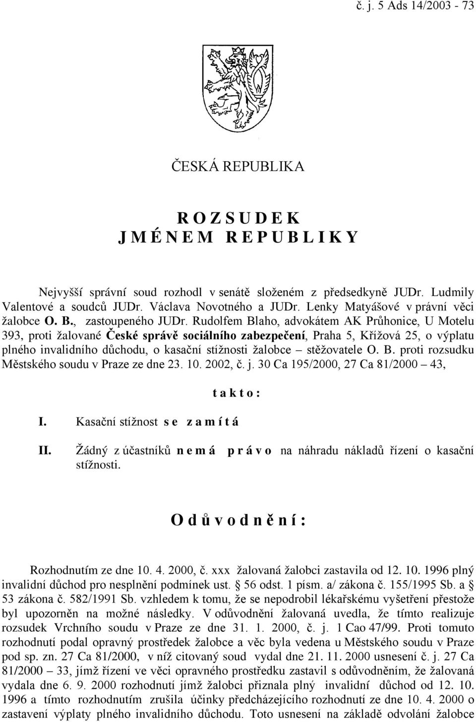 Rudolfem Blaho, advokátem AK Průhonice, U Motelu 393, proti žalované České správě sociálního zabezpečení, Praha 5, Křížová 25, o výplatu plného invalidního důchodu, o kasační stížnosti žalobce