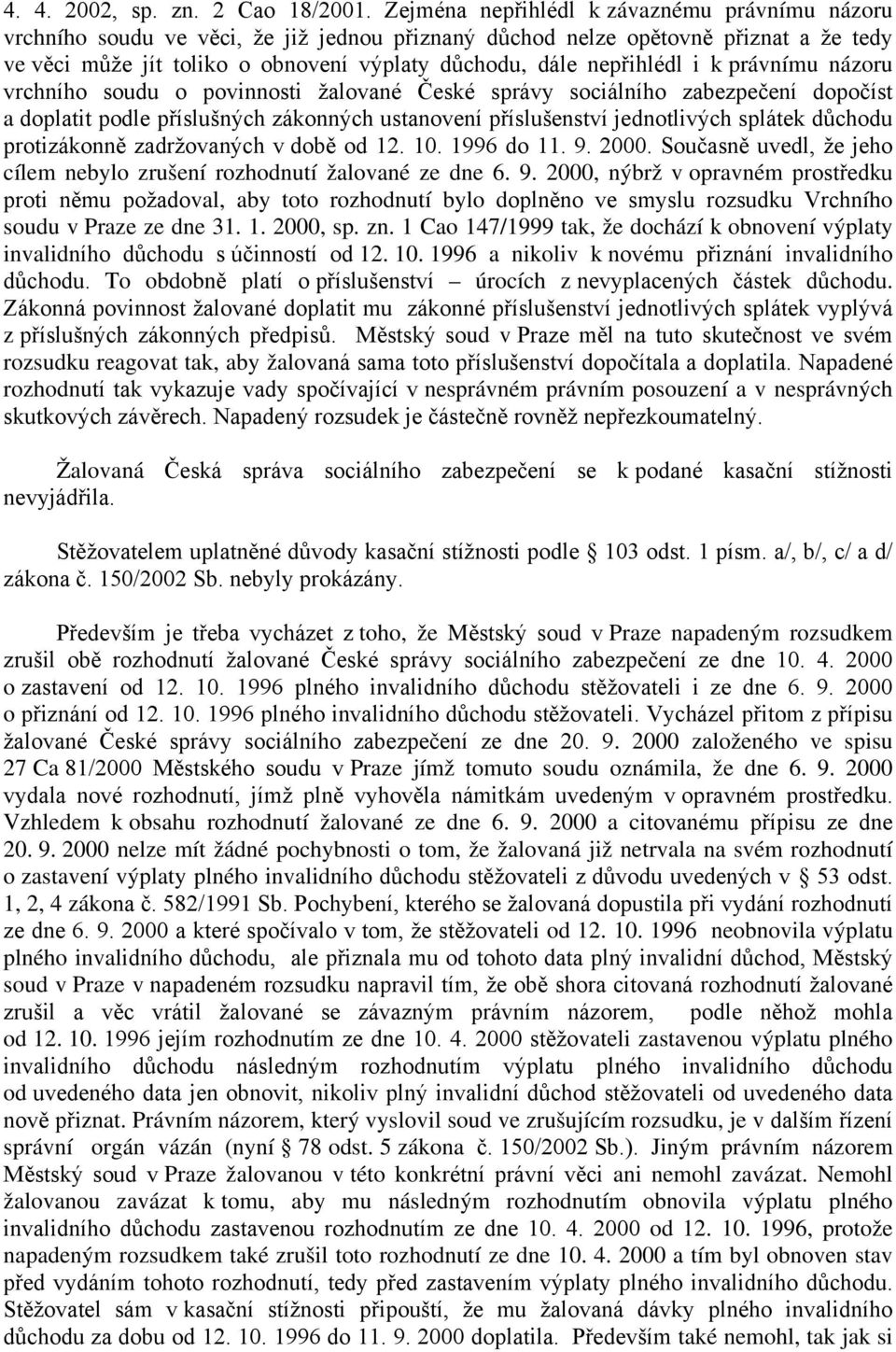 nepřihlédl i k právnímu názoru vrchního soudu o povinnosti žalované České správy sociálního zabezpečení dopočíst a doplatit podle příslušných zákonných ustanovení příslušenství jednotlivých splátek