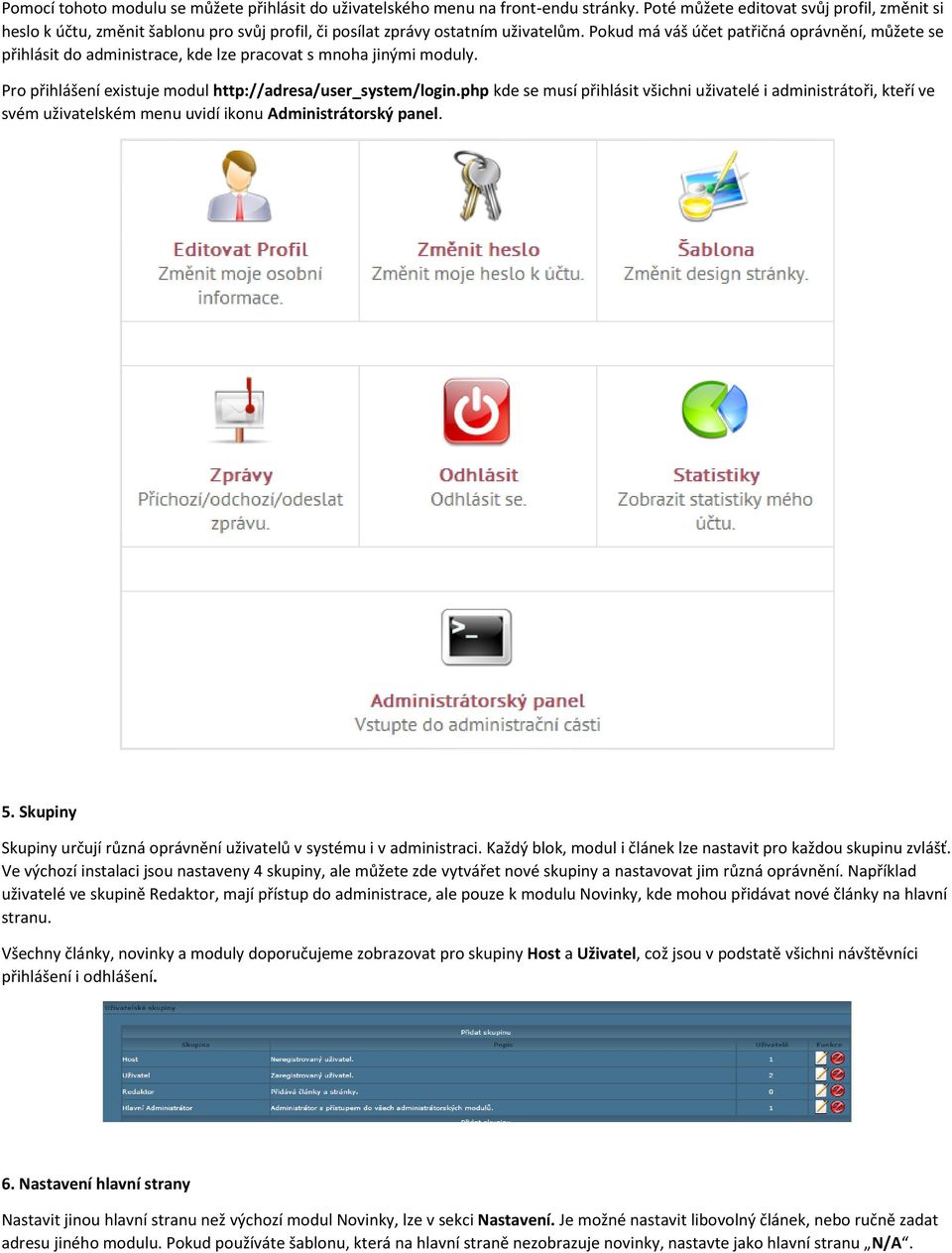 Pokud má váš účet patřičná oprávnění, můžete se přihlásit do administrace, kde lze pracovat s mnoha jinými moduly. Pro přihlášení existuje modul http://adresa/user_system/login.