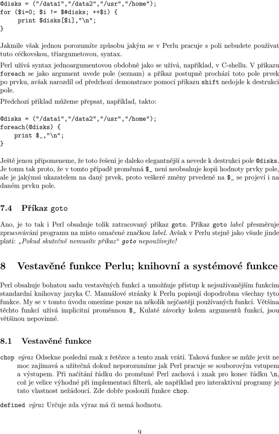 Perl užívá syntax jednoargumentovou obdobně jako se užívá, například, v C-shellu.