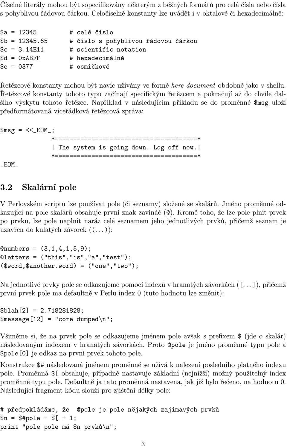 14E11 # scientific notation $d = 0xABFF # hexadecimálně $e = 0377 # osmičkově Řetězcové konstanty mohou být navíc užívány ve formě here document obdobně jako v shellu.