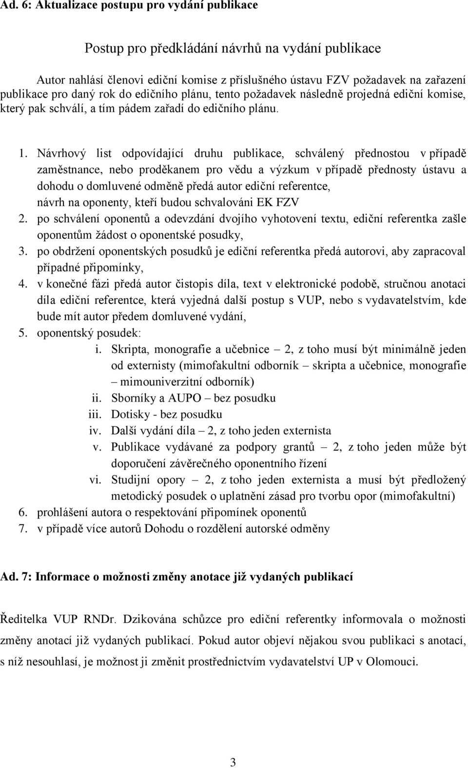 Návrhový list odpovídající druhu publikace, schválený přednostou v případě zaměstnance, nebo proděkanem pro vědu a výzkum v případě přednosty ústavu a dohodu o domluvené odměně předá autor ediční