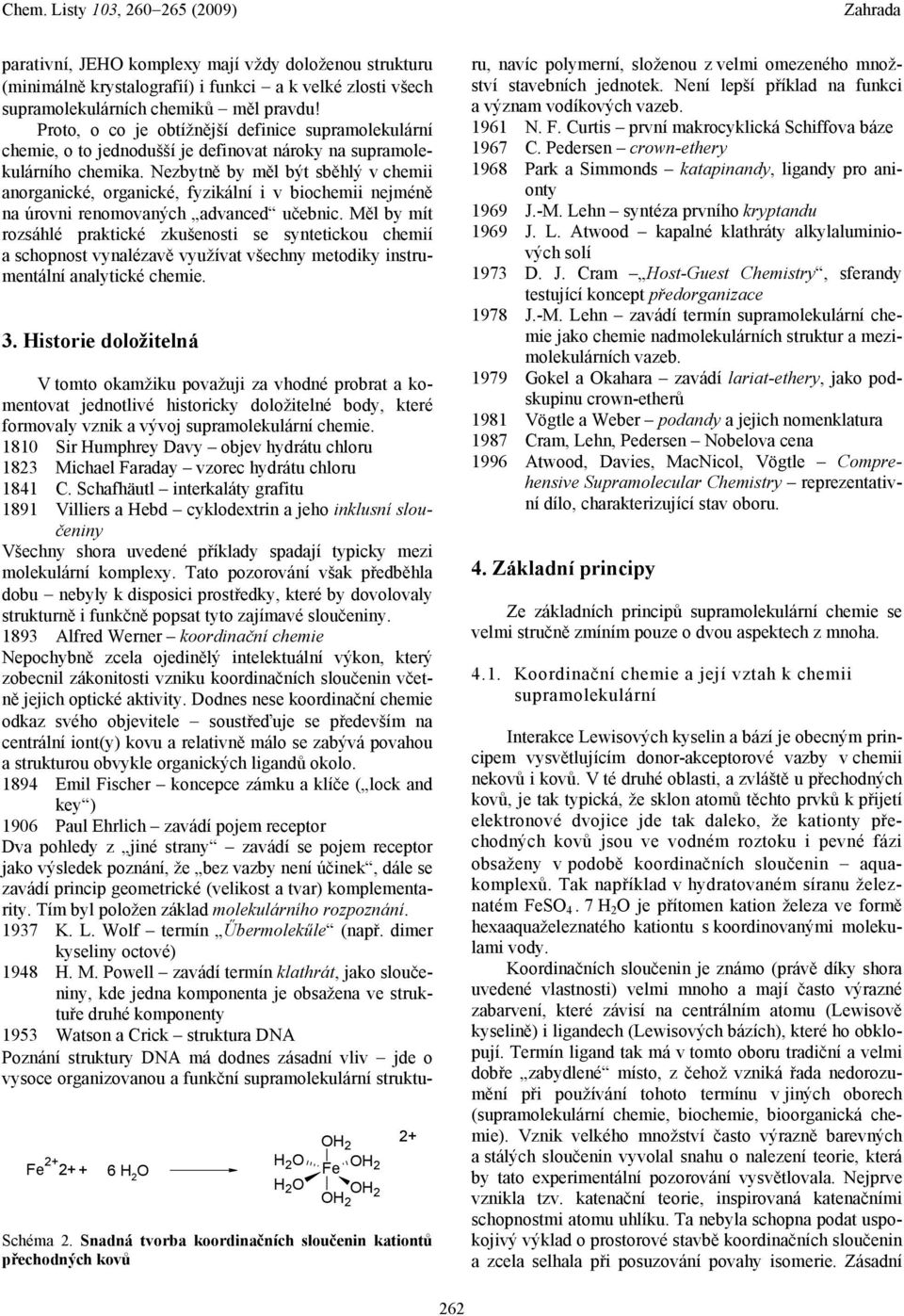 Nezbytně by měl být sběhlý v chemii anorganické, organické, fyzikální i v biochemii nejméně na úrovni renomovaných advanced učebnic.