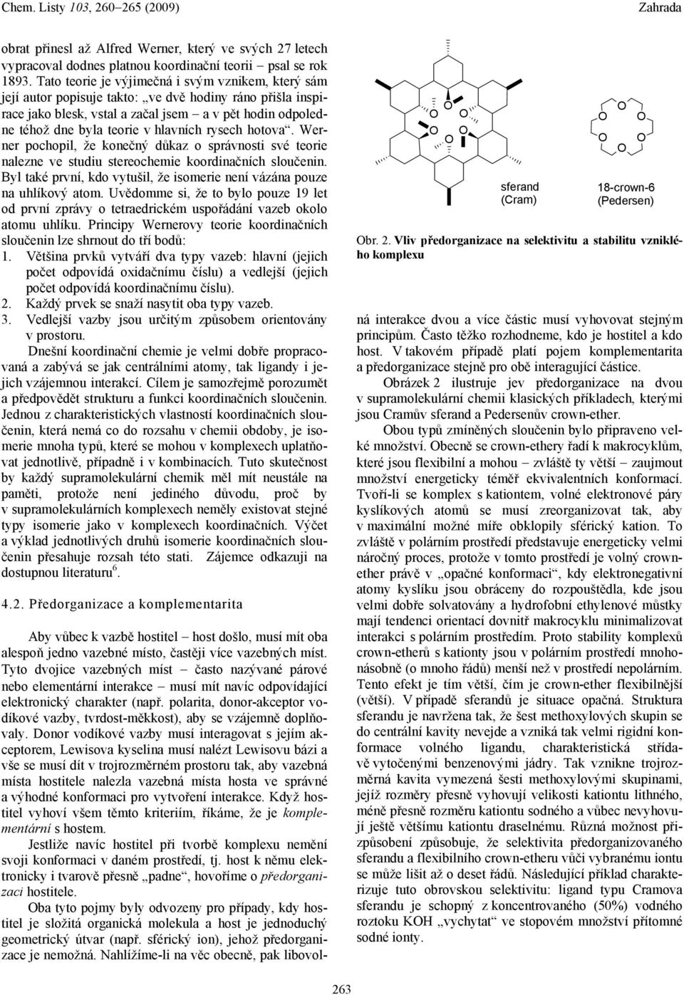 hlavních rysech hotova. Werner pochopil, že konečný důkaz o správnosti své teorie nalezne ve studiu stereochemie koordinačních sloučenin.