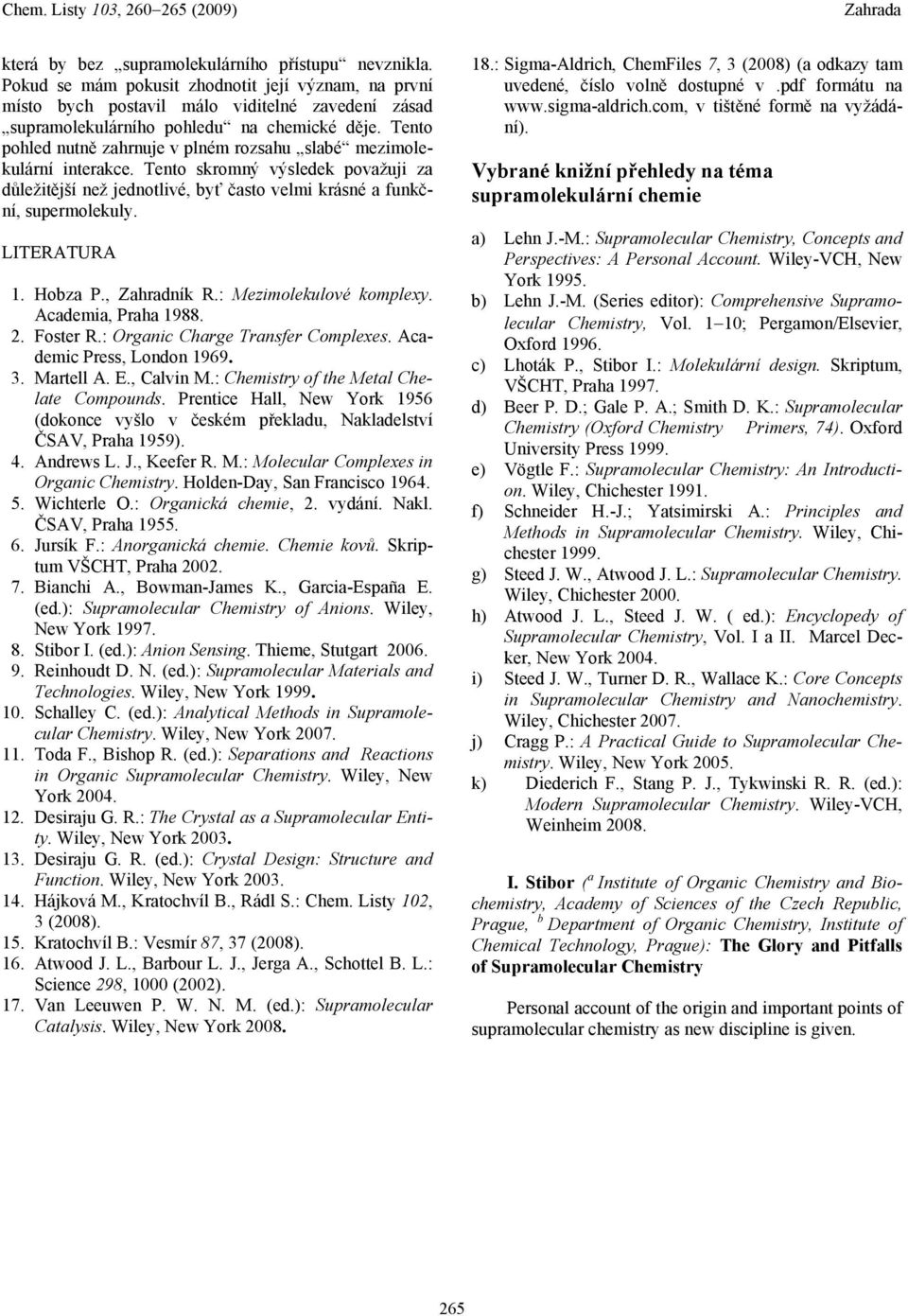 LITERATURA 1. Hobza P., Zahradník R.: Mezimolekulové komplexy. Academia, Praha 1988. 2. Foster R.: rganic Charge Transfer Complexes. Academic Press, London 1969. 3. Martell A. E., Calvin M.