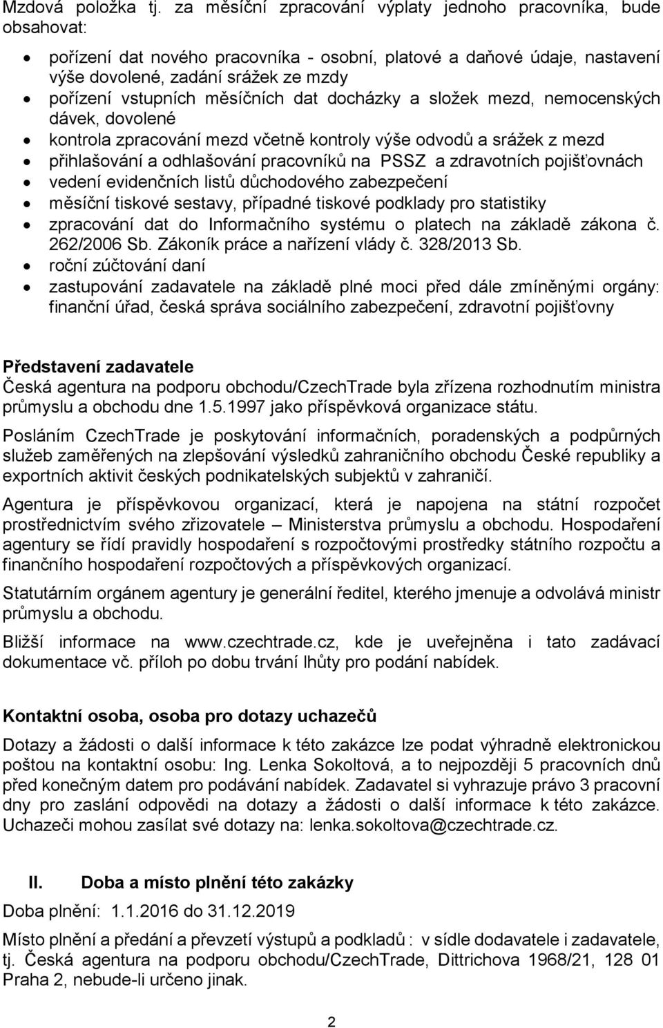 měsíčních dat docházky a složek mezd, nemocenských dávek, dovolené kontrola zpracování mezd včetně kontroly výše odvodů a srážek z mezd přihlašování a odhlašování pracovníků na PSSZ a zdravotních