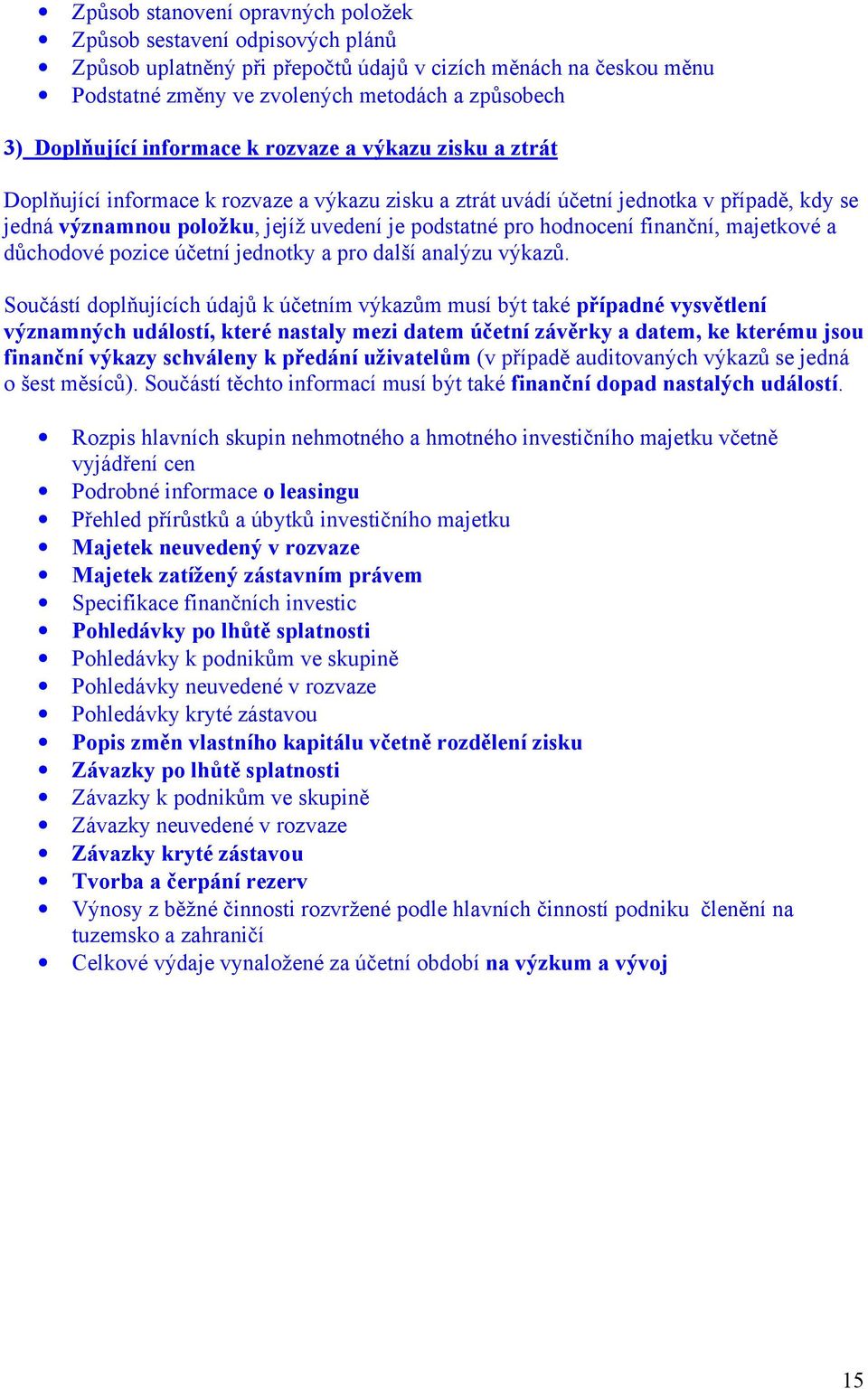 hodnocení finanční, majetkové a důchodové pozice účetní jednotky a pro další analýzu výkazů.