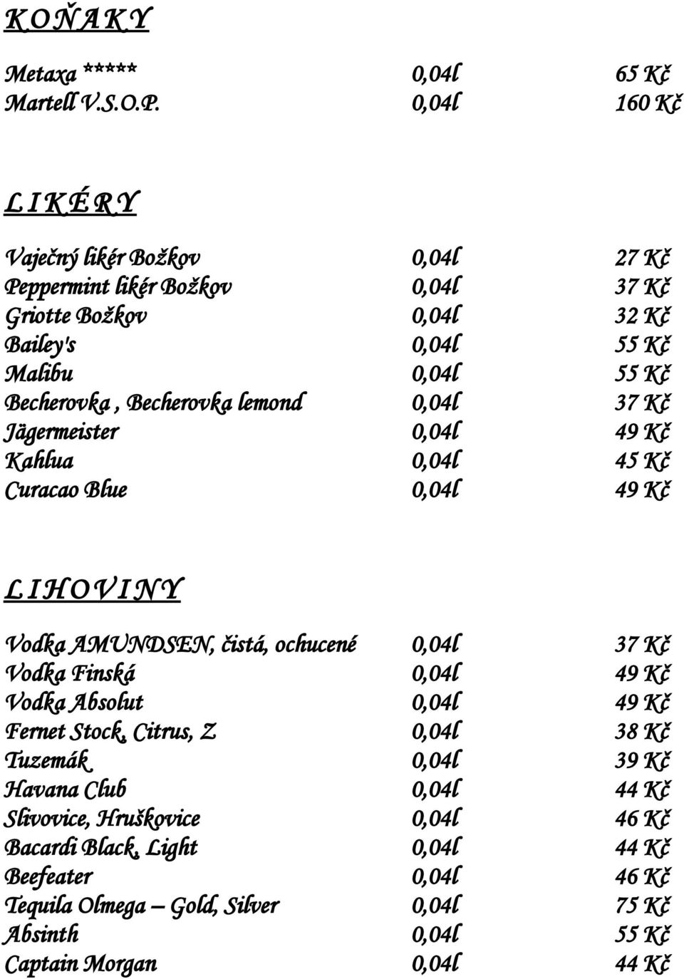 Becherovka lemond 0,04l 37 Kč Jägermeister 0,04l 49 Kč Kahlua 0,04l 45 Kč Curacao Blue 0,04l 49 Kč L I H O V I N Y Vodka AMUNDSEN, čistá, ochucené 0,04l 37 Kč Vodka Finská