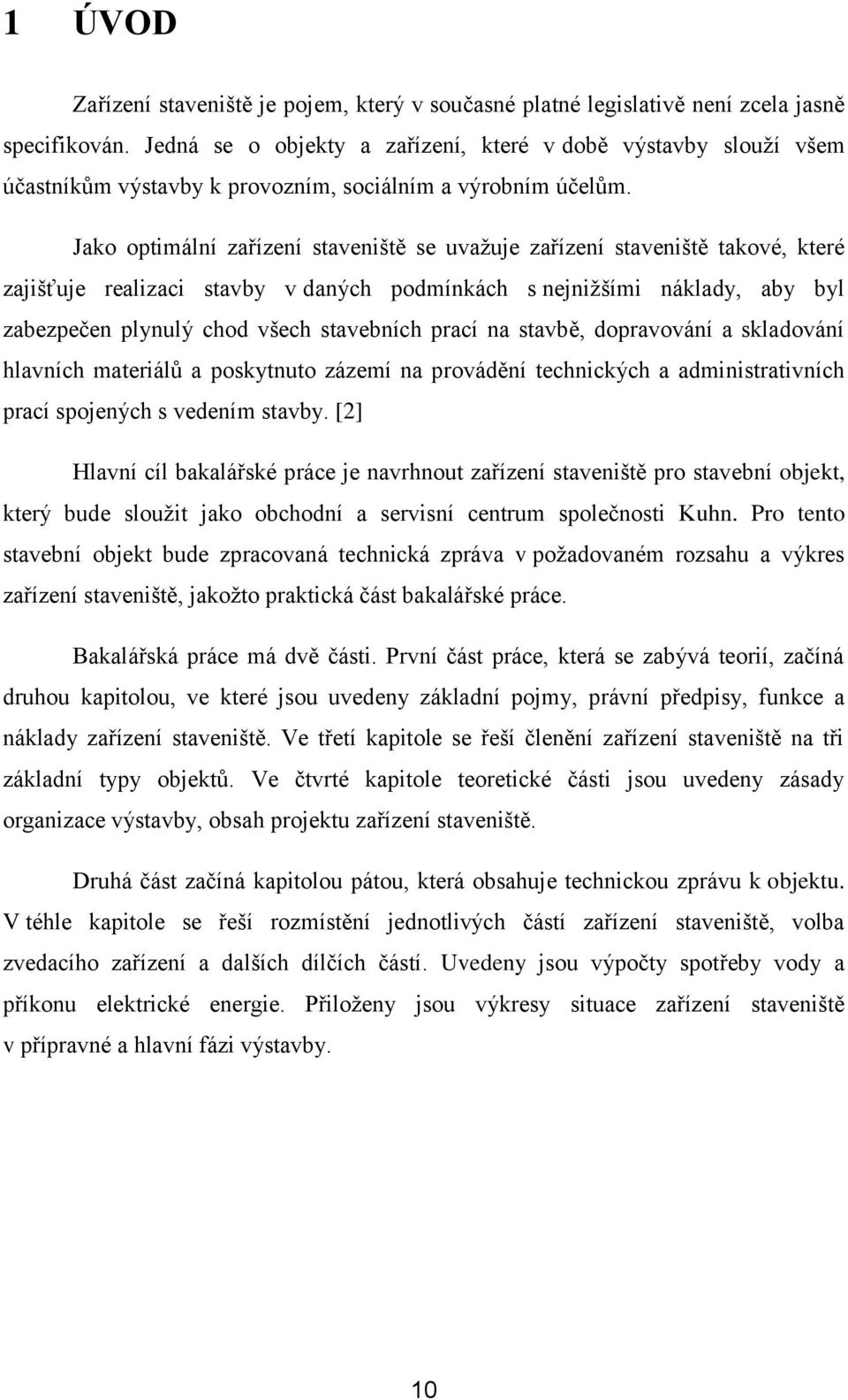 Jak ptimální zařízení staveniště se uvaţuje zařízení staveniště takvé, které zajišťuje realizaci stavby v daných pdmínkách s nejniţšími náklady, aby byl zabezpečen plynulý chd všech stavebních prací