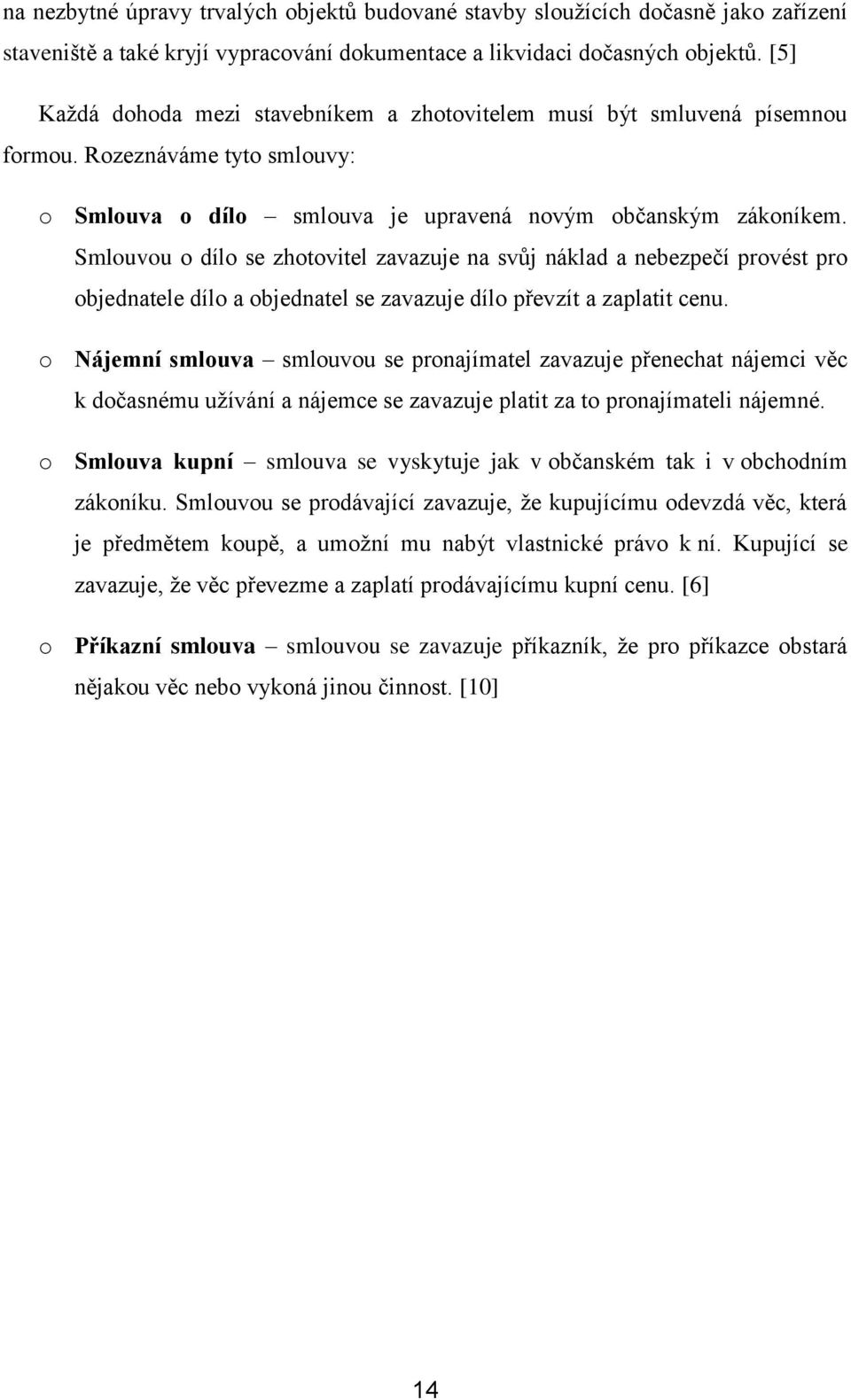 Smluvu díl se zhtvitel zavazuje na svůj náklad a nebezpečí prvést pr bjednatele díl a bjednatel se zavazuje díl převzít a zaplatit cenu.