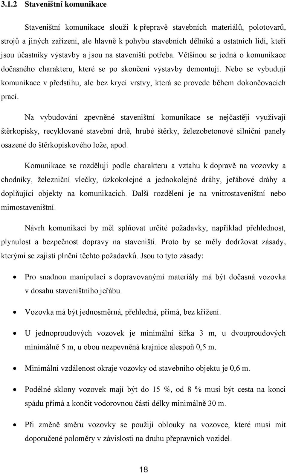 Neb se vybudují kmunikace v předstihu, ale bez krycí vrstvy, která se prvede během dknčvacích prací.