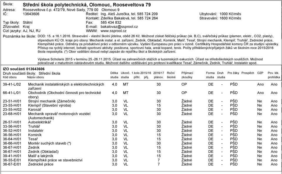 Stravování vlastní školní jídelna, oběd 2 Kč. Moţnost získat řidičský průkaz (sk. B,C), svářečský průkaz (plamen, elektr., CO2, plasty), stipendium KÚ Ol. kraje pro obory: Mechanik instal. a el.